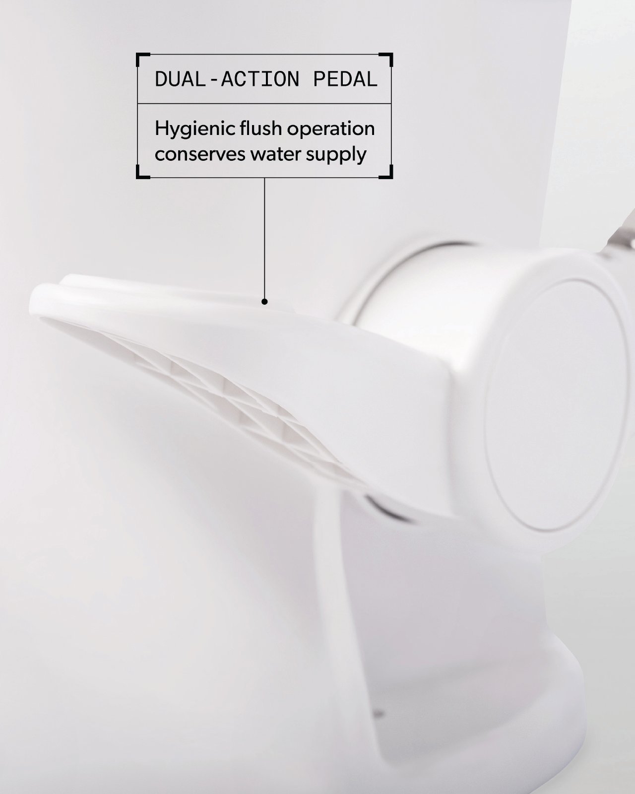 Dual-Action Pedal. Hygienic flush operation conserves water supply.