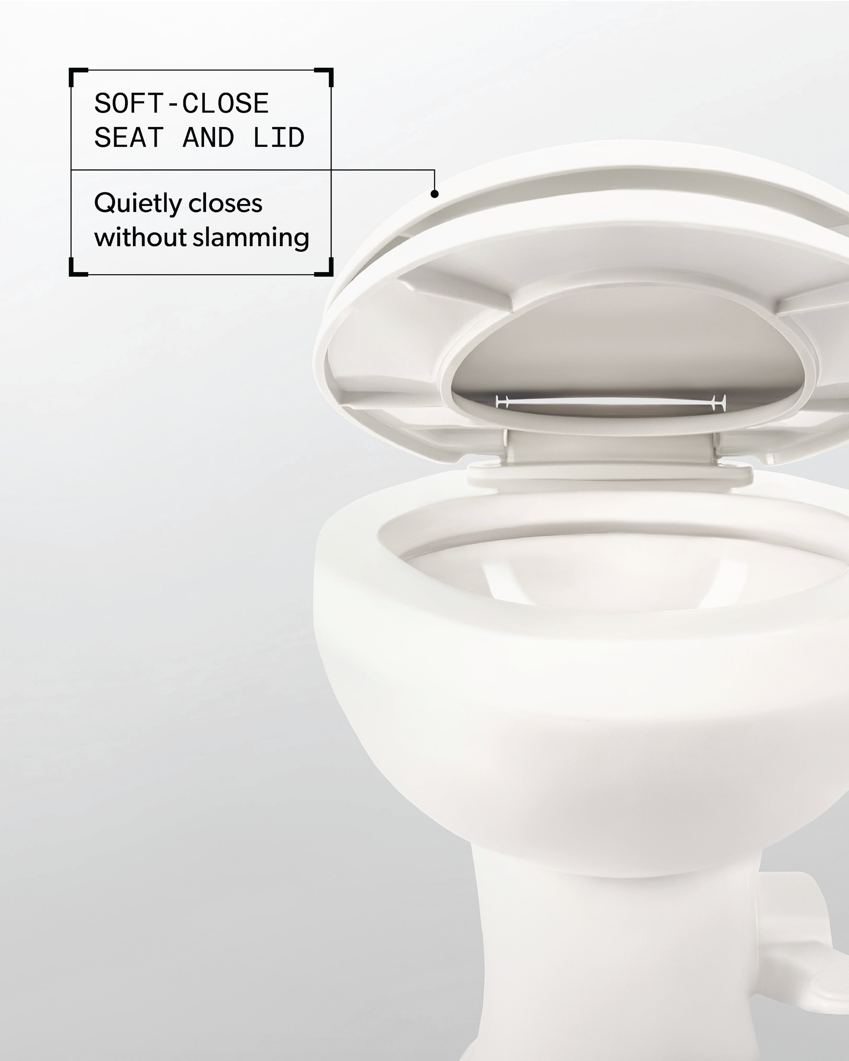 Soft-Close Seat And Lid. Quietly close without slamming.