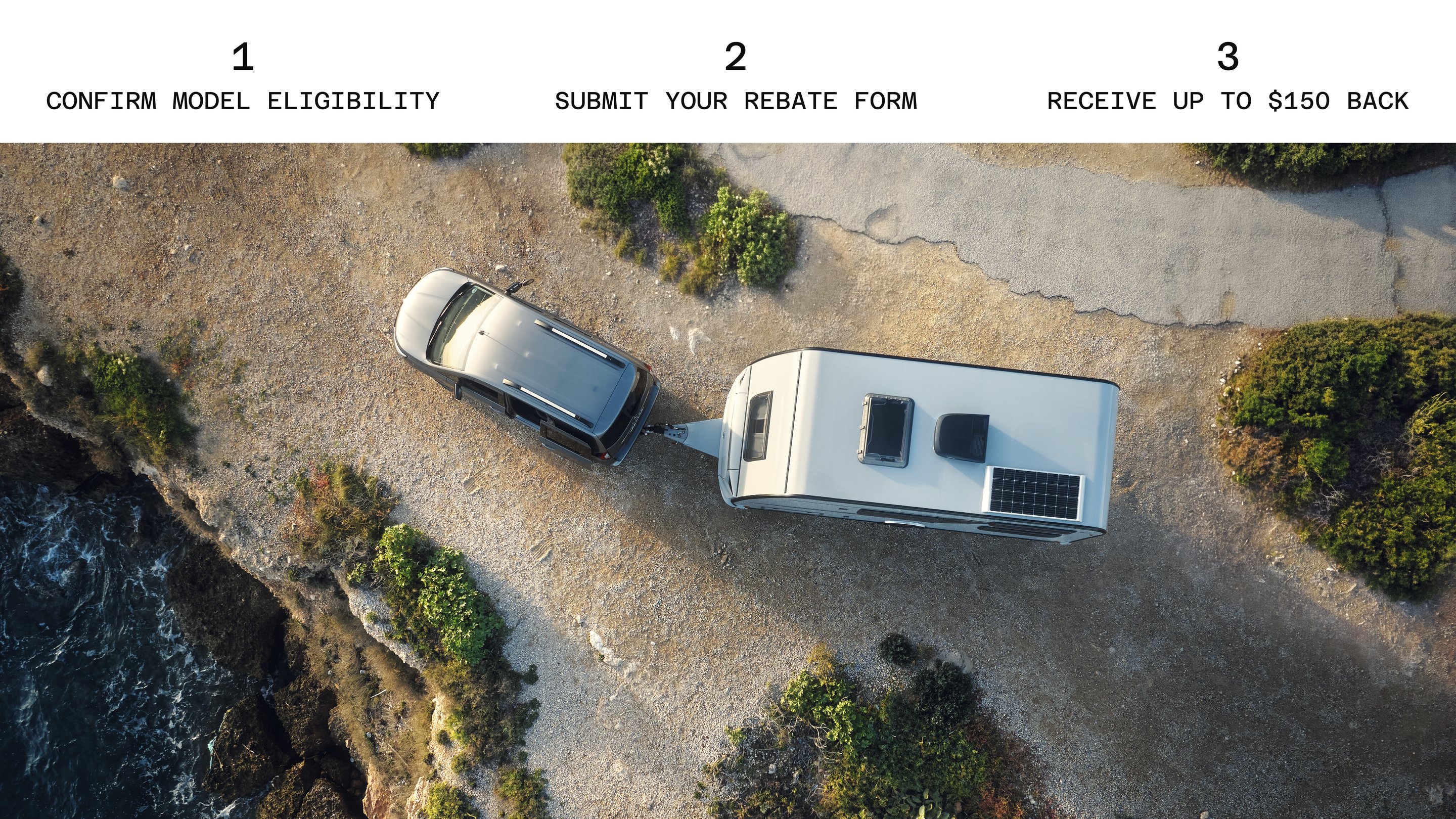 Aerial shot of truck towing RV off highway road. 1.Confirm model eligibility. 2.Submit your rebate form. 3. Receive up to $150 back.