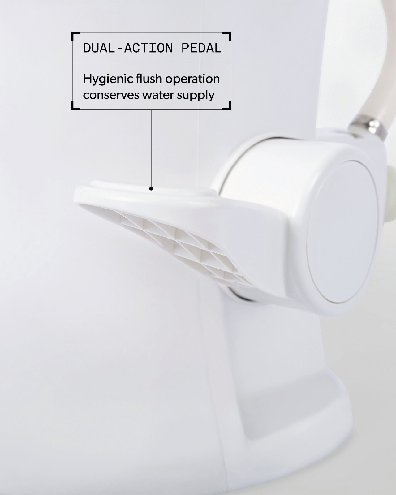 Dual-Action Pedal. Hygienic flush operation conserves water supply.