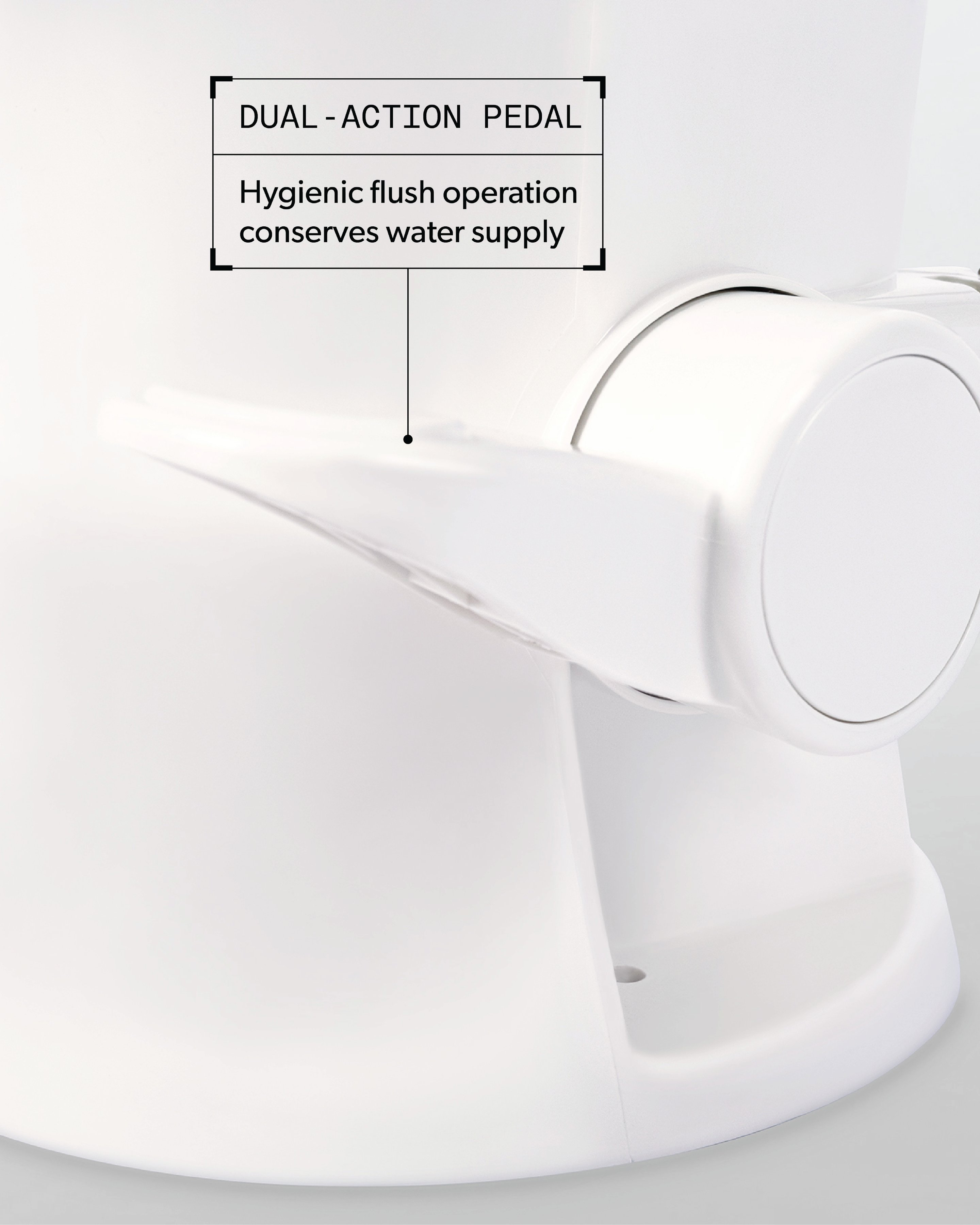 Dual-Action Pedal. Hygienic flush operation conserves water supply.