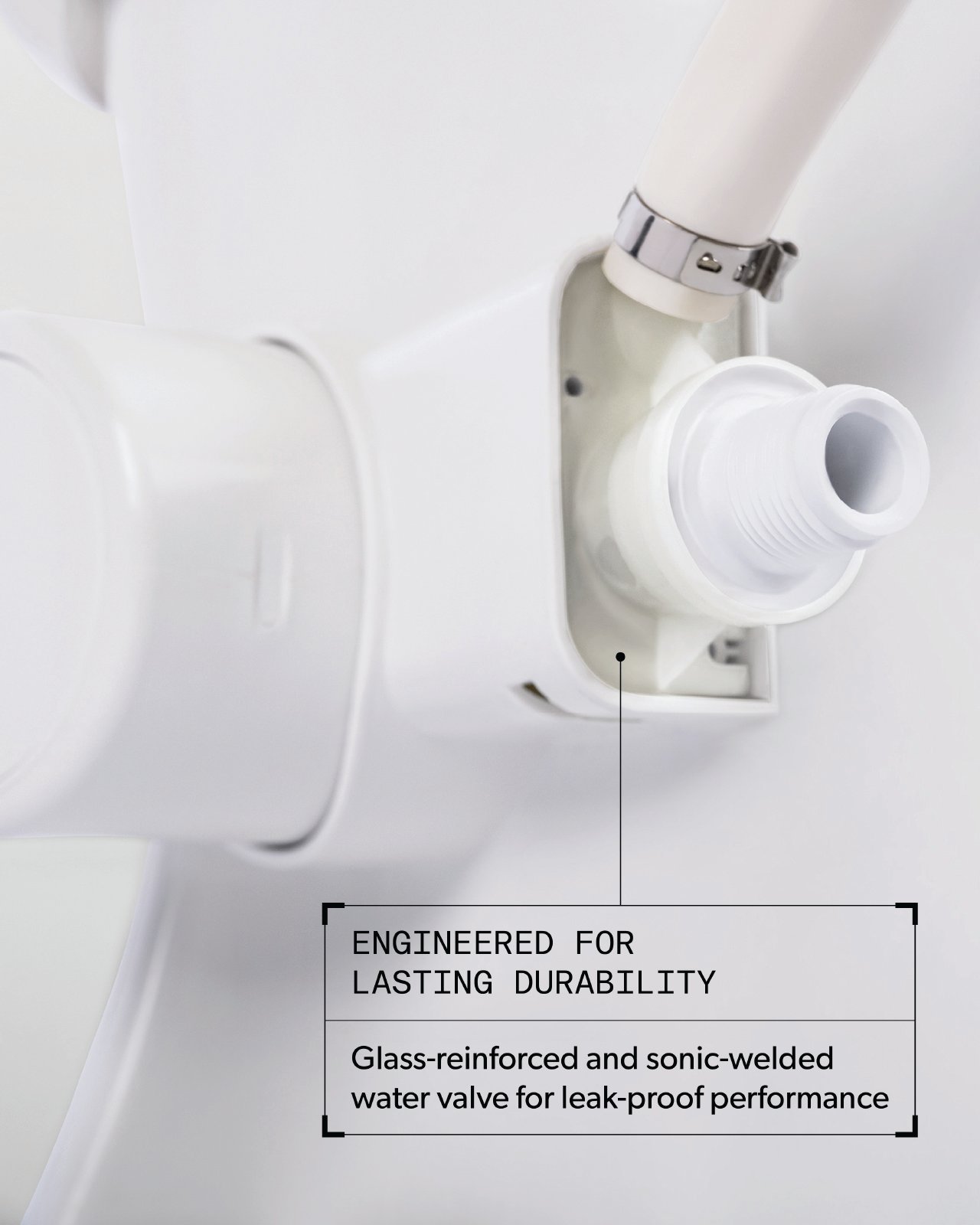 Engineered For Lasting Durability. Glass-reinforced and sonic-welded water valve for leak-proof performance.