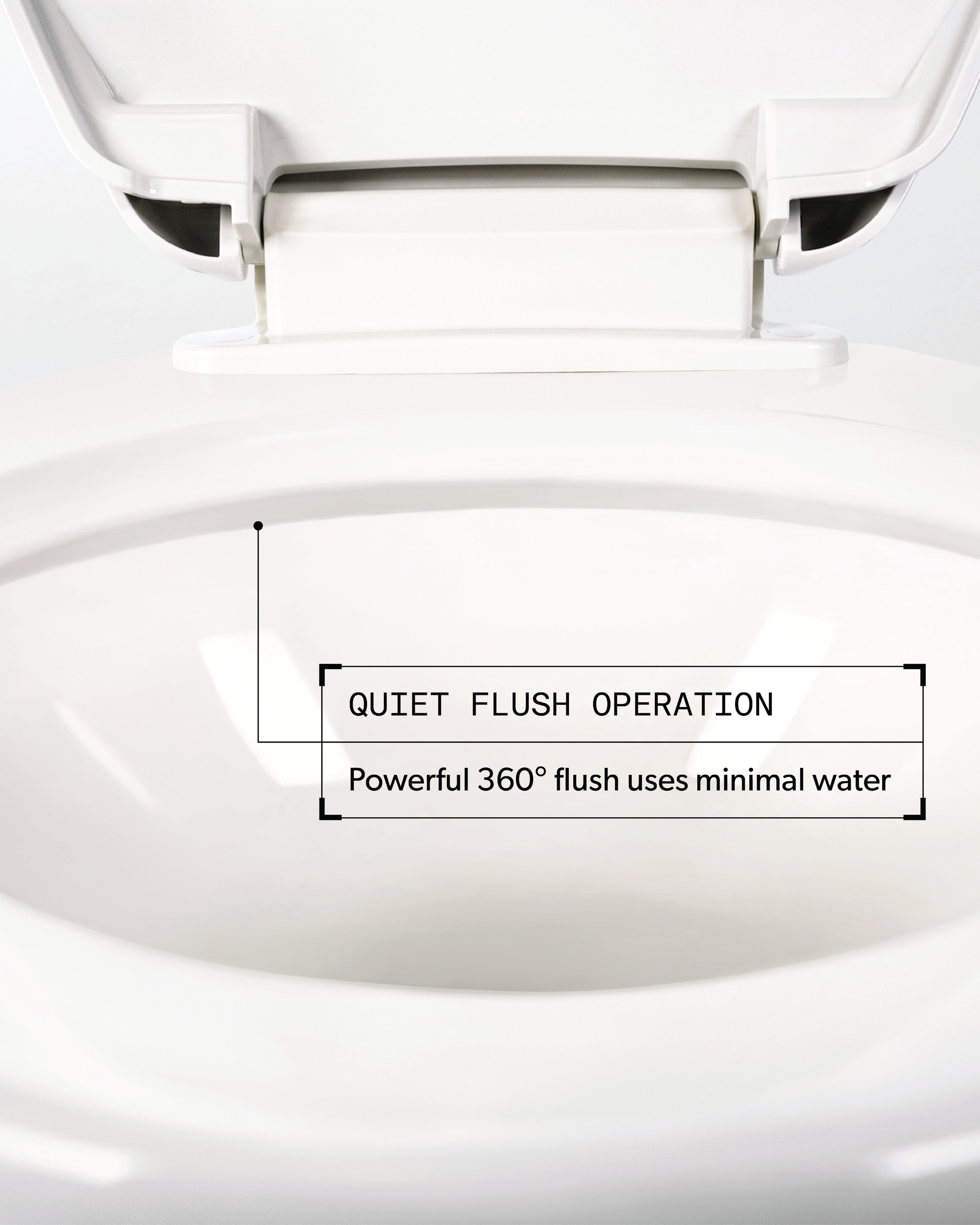 Quiet Flush Operation. Powerful 360° flush uses minimal water.
